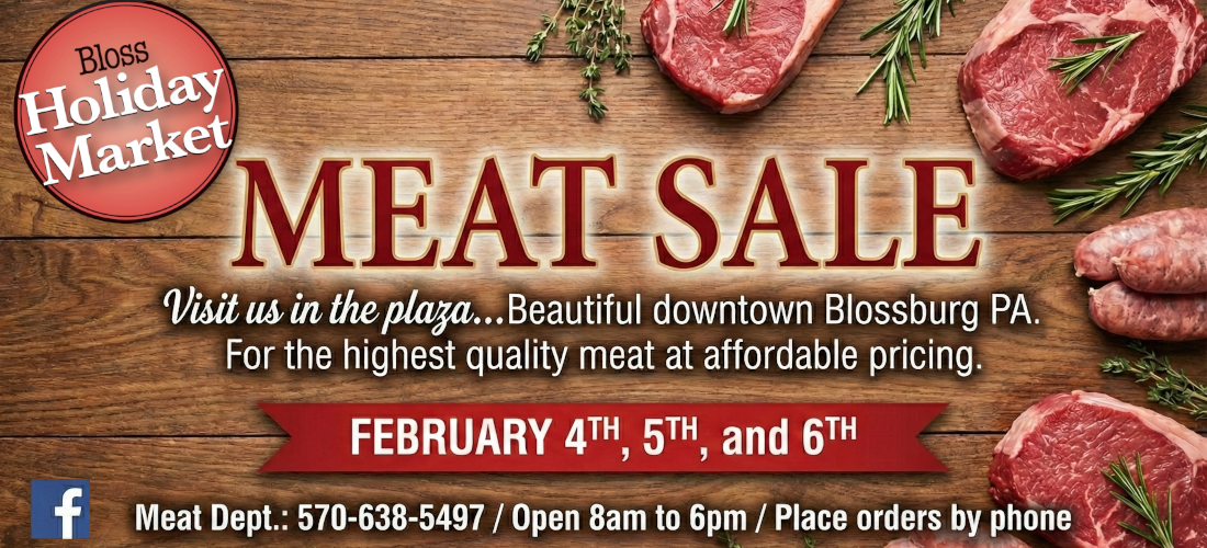 Bloss Holiday Market Meat Sale. February 4th, 5th, and 6th. / Open 8am to 6pm / Place orders by phone at 570-638-5497